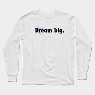 Dream big. Long Sleeve T-Shirt